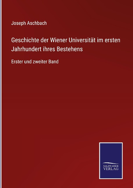 Geschichte der Wiener Universität im ersten Jahrhundert ihres Bestehens - Joseph Aschbach