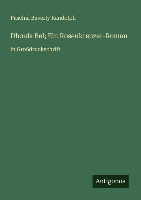 Dhoula Bel; Ein Rosenkreuzer-Roman - Paschal Beverly Randolph