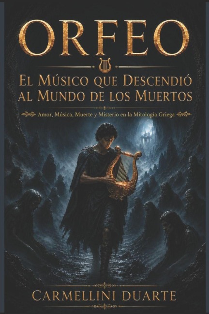 Orfeo - El Músico Que Descendió Al Mundo de Los Muertos - Carmellini Duarte
