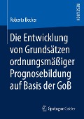 Die Entwicklung von Grundsätzen ordnungsmäßiger Prognosebildung auf Basis der GoB - Roberto Becker