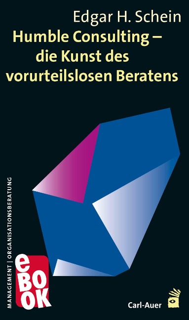 Humble Consulting - Die Kunst des vorurteilslosen Beratens - Edgar Schein
