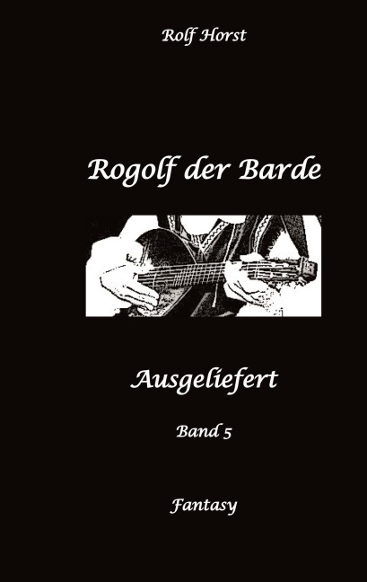 Rogolf der Barde, Schwert, Silberdolch, Oger, Ork, Titan, Zwerg, Magier, Hexe, Dämonen, Schädel-Hirn-Trauma, Koma, Essen auf Rädern, Überfall, finstere Macht, - Rolf Horst