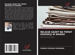 Cover-Bild zum Titel 'RELACJE GAZET NA TEMAT EDUKACJI W NIGERII' von 'Francis Sesugh Vihishima'