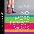 No More Perfect Moms Lib/E: Learn to Love Your Real Life - Jill Savage