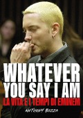 Cover-Bild zum Titel 'Whatever you say I am. La vita e i tempi di Eminem' von 'Anthony Bozza'
