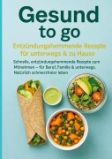 Gesund to go: Entzündungshemmende Rezepte für unterwegs & zu Hause - Livia Albrecht