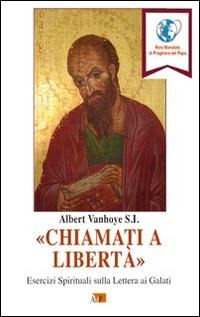 «Chiamati a libertà». Esercizi spirituali sulla Lettera ai Galati - Albert Vanhoye
