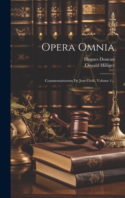 Opera Omnia: Commentariorum De Jure Civili, Volume 1... - Hugues Doneau, Oswald Hilliger