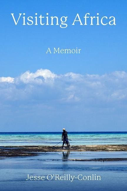 Visiting Africa: A Memoir - Jesse O'Reilly-Conlin