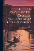 Piccolo Dizionario Del Dialetto Moderno Della Città Di Verona - Gaetano Lionello Patuzzi