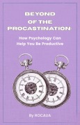 Cover-Bild zum Titel 'Beyond Procrastination: How Psychology Can Help You Be Productive' von 'Rocalia'