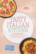 Cover-Bild zum Titel 'Tasty Italian Kitchen: Italienisches Kochbuch - Die leckersten Rezepte der cucina italiana für jeden Geschmack und Anlass - für Dolce-Vita-Genuss daheim - inkl. Frühstück, Brote, Soßen & Pesti' von 'Sarah Moretti'