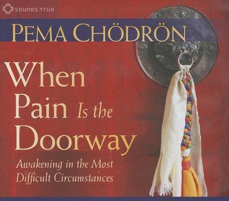 When Pain Is the Doorway - Pema Chödrön