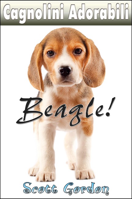 Cagnolini Adorabili: I Beagle - Scott Gordon