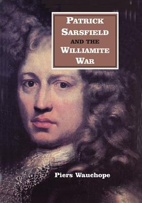 Patrick Sarsfield & the Williamite War - Piers Wauchope