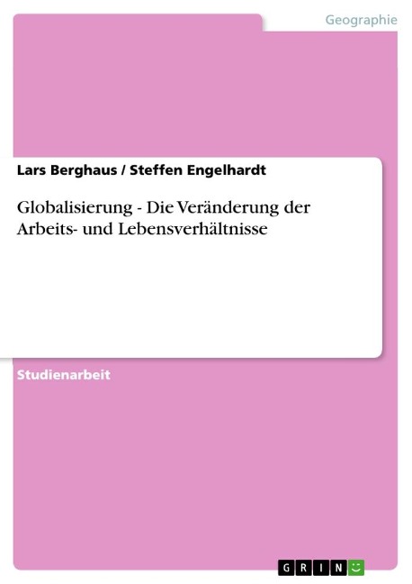 Globalisierung - Die Veränderung der Arbeits- und Lebensverhältnisse - Steffen Engelhardt, Lars Berghaus