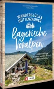 Cover-Bild zum Titel 'Wanderglück & Hüttenzauber Bayerische Voralpen' von 'Wilfried Und Lisa Bahnmüller, Markus Meier'