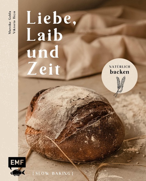 Liebe, Laib und Zeit - Natürlich Brot backen - Mareike Gohla, Viktoria Heyn