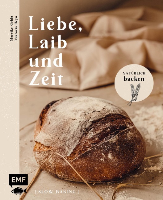 Liebe, Laib und Zeit - Natürlich Brot backen - Mareike Gohla, Viktoria Heyn
