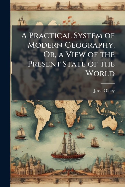 A Practical System of Modern Geography, Or, a View of the Present State of the World - Jesse Olney