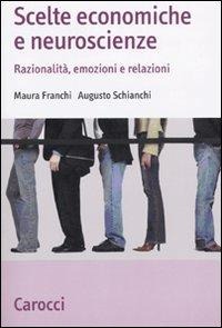 Scelte economiche e neuroscienze. Razionalità, emozioni e relazioni - Maura Franchi, Augusto Schianchi