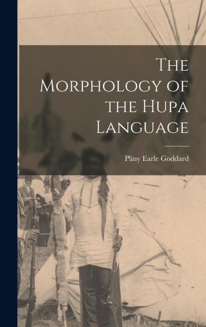 The Morphology of the Hupa Language - Pliny Earle Goddard