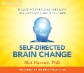 Self-Directed Brain Change: Rewire Your Neural Pathways for Happiness and Resilience - Rick Hanson