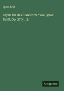 Cover-Bild zum Titel 'Idylle für das Pianoforte" von Ignaz Brüll, Op. 37 Nr. 2.' von 'Ignaz Brüll'