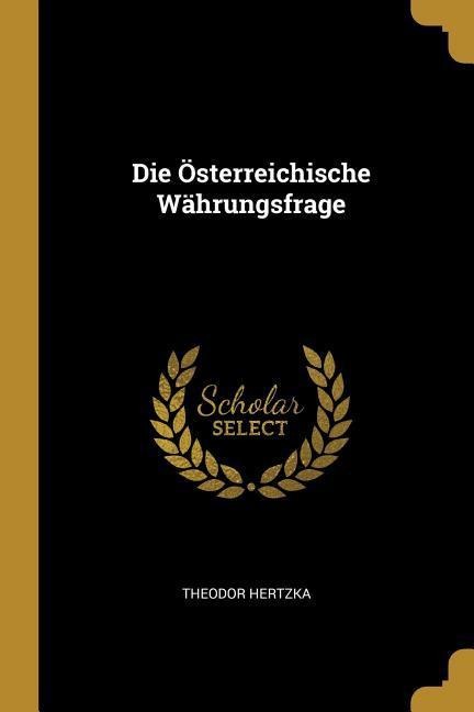 Die Österreichische Währungsfrage - Theodor Hertzka