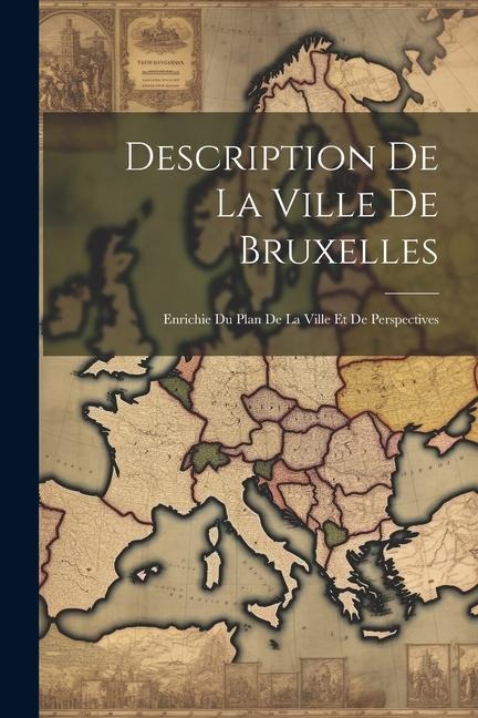 Description De La Ville De Bruxelles: Enrichie Du Plan De La Ville Et De Perspectives - Anonymous