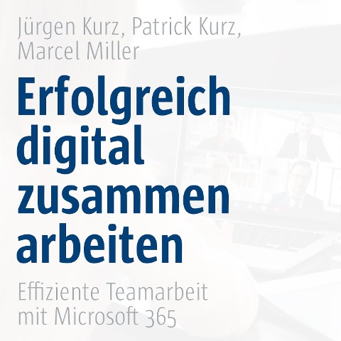 Erfolgreich digital zusammenarbeiten - Effiziente Teamarbeit mit Microsoft 365 - Co-Creare, Jürgen Kurz, Patrick Kurz, Marcel Miller
