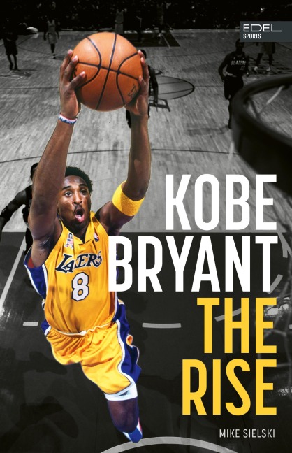 Kobe Bryant: The Rise - der Aufstieg des größten Basketball-Stars der Geschichte - Mike Sielski