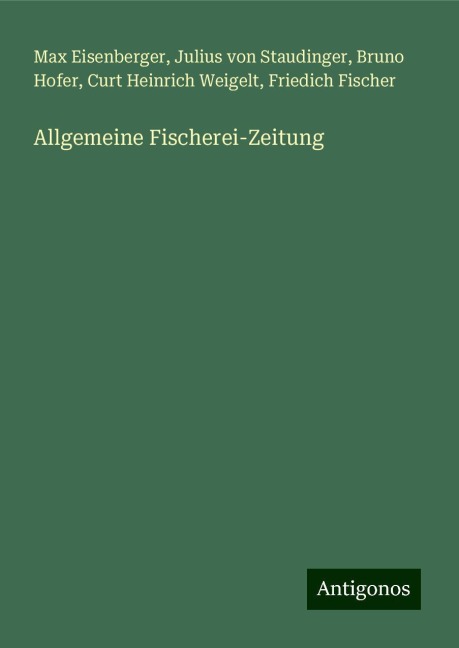 Allgemeine Fischerei-Zeitung - Max Eisenberger, Julius Von Staudinger, Bruno Hofer, Curt Heinrich Weigelt, Friedich Fischer