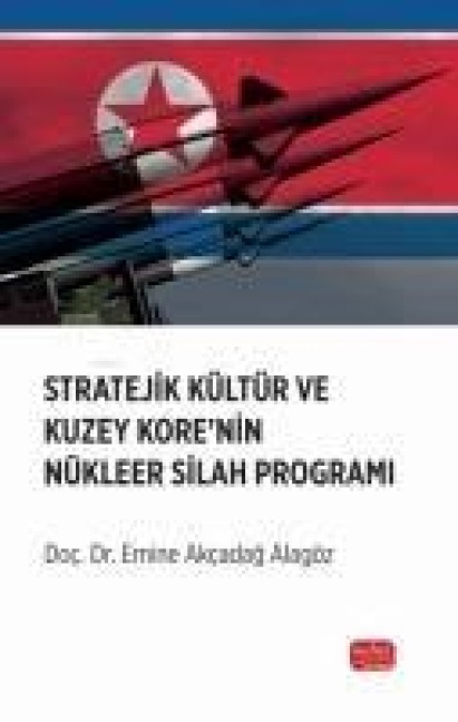 Stratejik Kültür ve Kuzey Korenin Nükleer Silah Programi - Emine Akcadag Alagöz