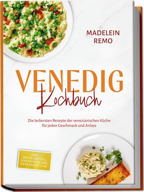 Venedig Kochbuch: Die leckersten Rezepte der venezianischen Küche für jeden Geschmack und Anlass - inkl. Brotrezepten, Fingerfood, Dips, Getränken uvm. - Madelein Remo