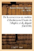 de la Conscience En Matière d'Élections Ou Charte de l'Éligible Et Du Député - Édouard Rastoin-Brémond
