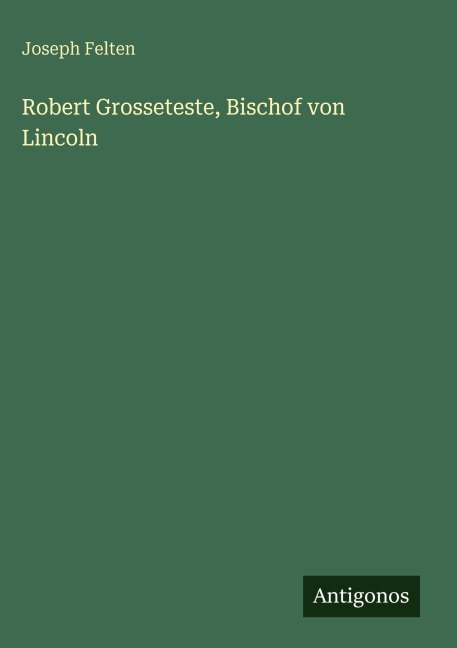 Robert Grosseteste, Bischof von Lincoln - Joseph Felten