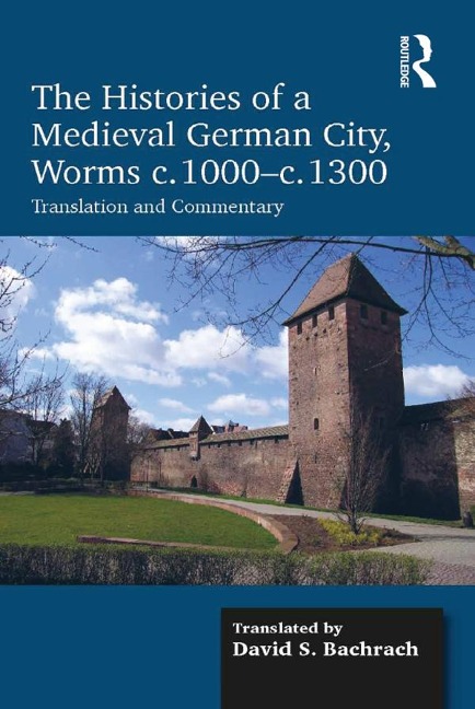 The Histories of a Medieval German City, Worms c. 1000-c. 1300 - David S. Bachrach