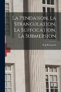 Cover-Bild zum Titel 'La Pendaison, La Strangulation, La Suffocation, La Submersion' von 'Paul Brouardel'