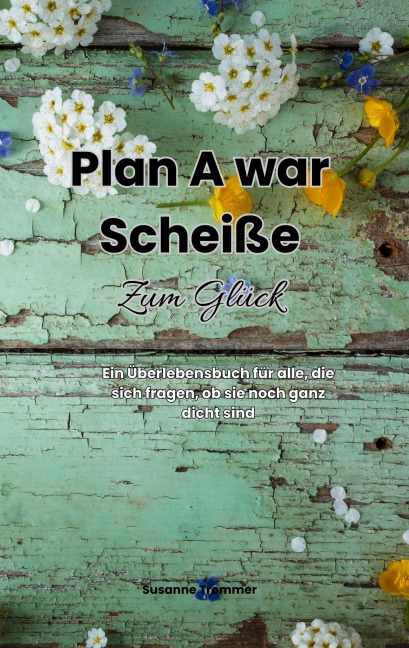 Plan A war scheiße - Zum Glück - Susanne Trommer