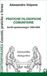 Pratiche filosofiche comunitarie. Scritti epistemologici 1999-2009 - Alessandro Volpone