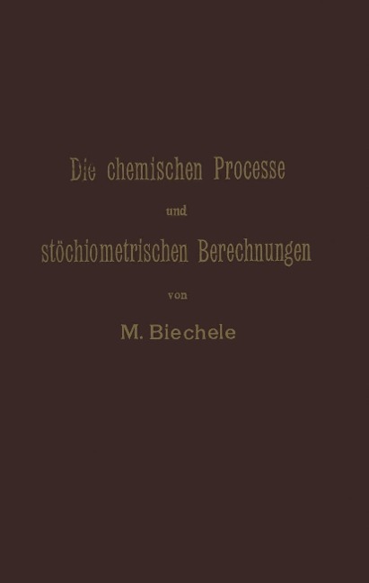 Die chemischen Processe und stöchiometrischen Berechnungen bei den Prüfungen und Wertbestimmungen der im Arzneibuche für das Deutsche Reich (vierte Ausgabe) aufgenommenen Arzneimittel - Max Biechele
