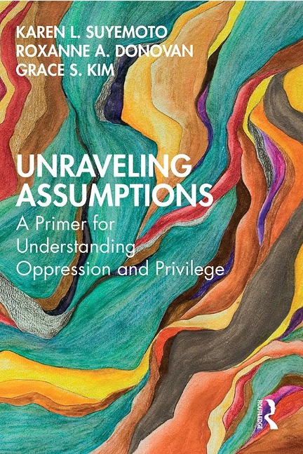 Unraveling Assumptions - Karen L. Suyemoto, Grace S. Kim, Roxanne A. Donovan