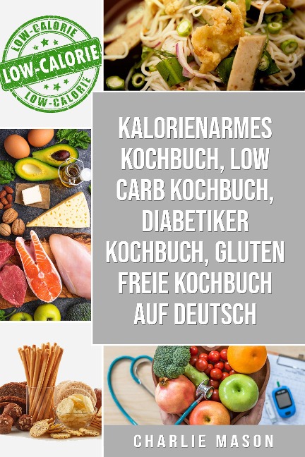 Kalorienarmes Kochbuch & Low Carb Kochbuch & Diabetiker Kochbuch & Gluten freie Kochbuch auf Deutsch - Charlie Mason