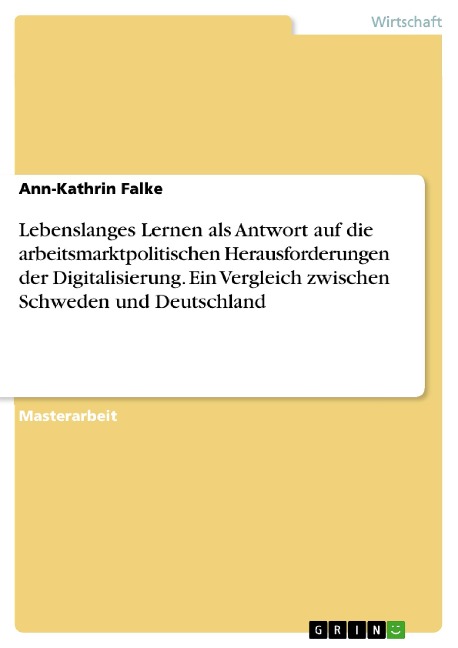 Lebenslanges Lernen als Antwort auf die arbeitsmarktpolitischen Herausforderungen der Digitalisierung. Ein Vergleich zwischen Schweden und Deutschland - Ann-Kathrin Falke