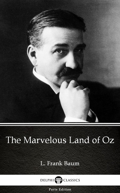 The Marvelous Land of Oz by L. Frank Baum - Delphi Classics (Illustrated) - L. Frank Baum