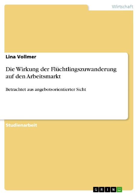 Die Wirkung der Flüchtlingszuwanderung auf den Arbeitsmarkt - Lina Vollmer