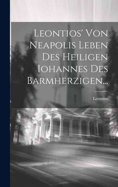 Leontios' Von Neapolis Leben Des Heiligen Iohannes Des Barmherzigen... - 