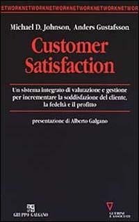 Customer satisfaction. Un sistema integrato di valutazione e gestione per incrementare la soddisfazione del cliente, la fedeltà e il profitto - Michael D. Johnson, Anders Gustafsson
