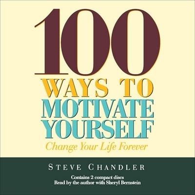 100 Ways to Motivate Yourself: Change Your Life Forever - Steve Chandler